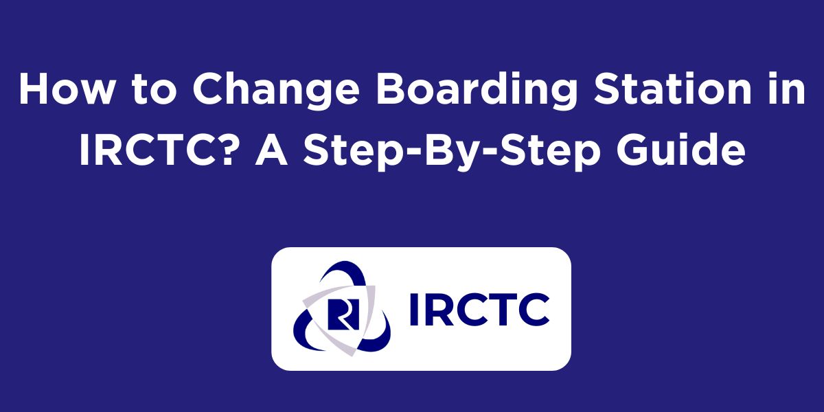 How to Change Boarding Station in IRCTC