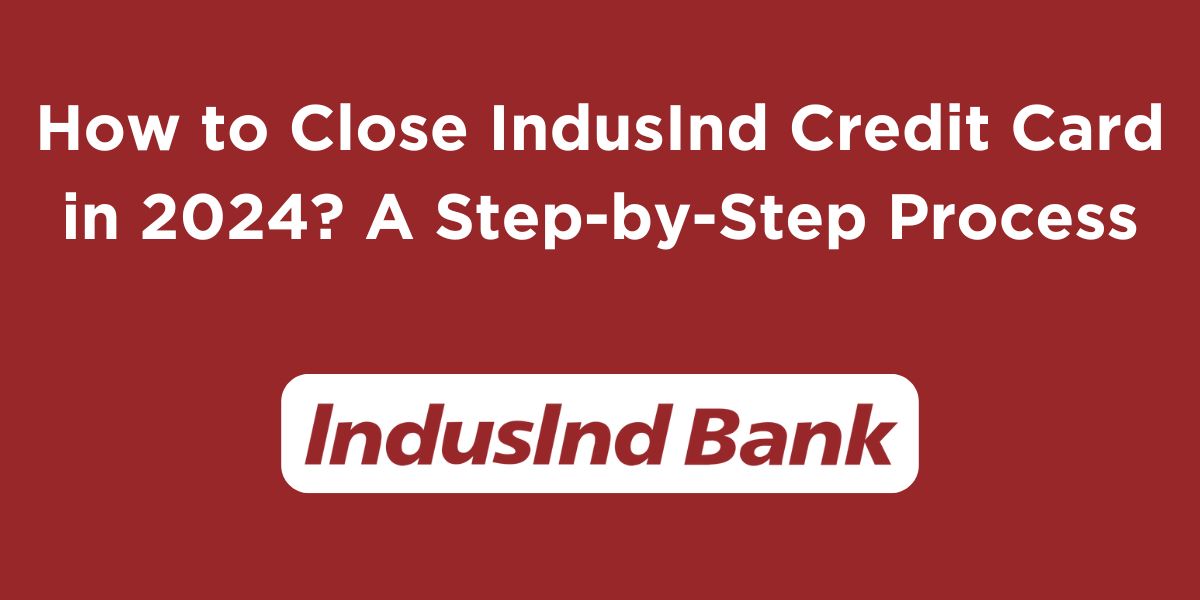 How to Close IndusInd Credit Card